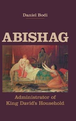 Abishag: Administrator of King David's Household - Daniel Bodi - cover