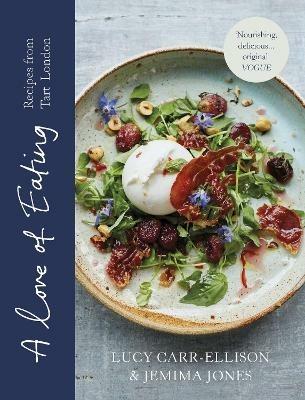 A Love of Eating: Recipes from Tart London - Lucy Carr-Ellison,Jemima Jones - cover