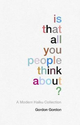 Is That all You People Think About?: a collection of modern haikus - Gordon Gordon - cover