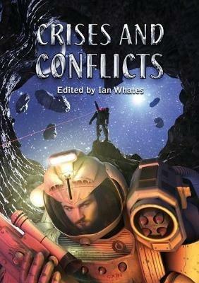 Crises and Conflicts: Celebrating the First 10 Years of Newcon Press - Ian Whates,Gavin Smith,Una McCormack - cover