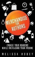 Merchandise for Authors: Engage your readers while increasing your income - Melissa Addey - cover