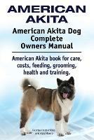 American Akita. American Akita Dog Complete Owners Manual. American Akita book for care, costs, feeding, grooming, health and training. - George Hoppendale,Asia Moore - cover