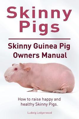 Skinny Pig. Skinny Guinea Pigs Owners Manual. How to raise happy and healthy Skinny Pigs. - Ludwig Ledgerwood - cover