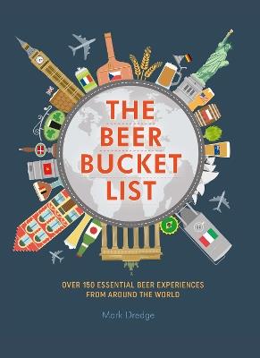 The Beer Bucket List: Over 150 Essential Beer Experiences from Around the World - Mark Dredge - cover