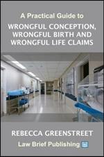 A Practical Guide to Wrongful Conception, Wrongful Birth and Wrongful Life Claims