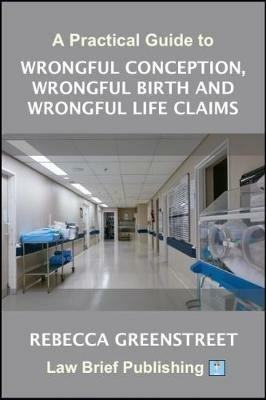 A Practical Guide to Wrongful Conception, Wrongful Birth and Wrongful Life Claims - Rebecca Greenstreet - cover