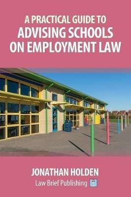 A Practical Guide to Advising Schools on Employment Law - Jonathan Holden - cover