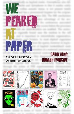 We Peaked at Paper: An Oral History of British Zines - Gavin Hogg,Hamish Ironside - cover
