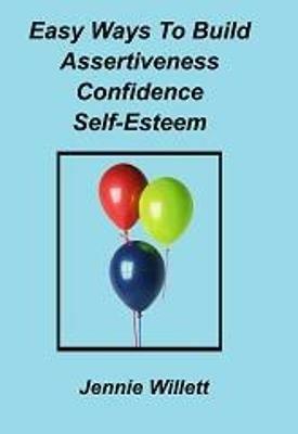 Easy Ways to Build Assertiveness, Confidence, Self-Esteem - Jennie Willett - cover