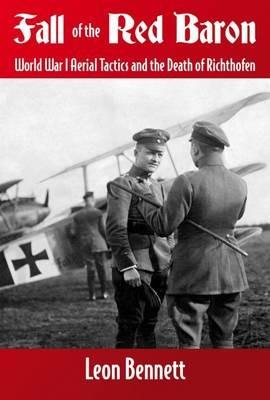 Fall of the Red Baron: World War I Aerial Tactics and the Death of Richthofen - Leon Bennett - cover