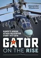 Gator on the Rise: Kamov'S Hokum Attack Helicopter Story 1977-2015