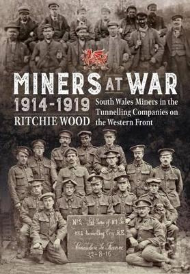 Miners at War 1914-1919: South Wales Miners in the Tunneling Companies on the Western Front - Ritchie Wood - cover