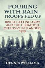Pouring with Rain – Troops Fed Up: British Second Army and the Liberation Offensive in Flanders 1918