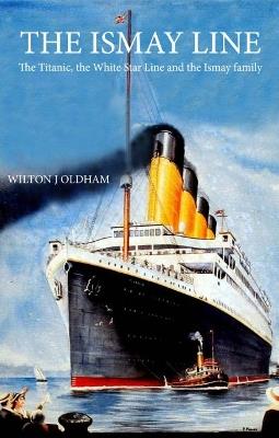 The Ismay Line: The Titanic, the White Star Line and the Ismay family - Wilton J Oldham - cover