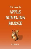 The Road To Apple Dumpling Bridge - K L Knowles - cover