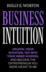 Business Intuition: Tools to Help You Trust Your Own Instincts, Connect with Your Inner Compass, and Easily Make the Right Decisions