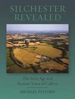 Silchester Revealed: The Iron Age and Roman Town of Calleva