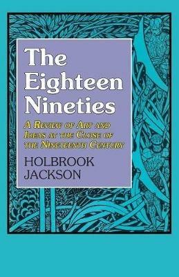 Eighteen Nineties: A Review of Art and Ideas at the Close of the Nineteenth Century - Holbrook Jackson - cover