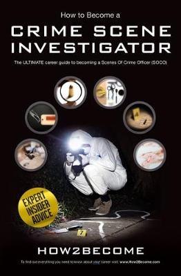 How to Become a Crime Scene Investigator: The Ultimate Career Guide to Becoming a Scenes of Crime Officer - How2Become - cover