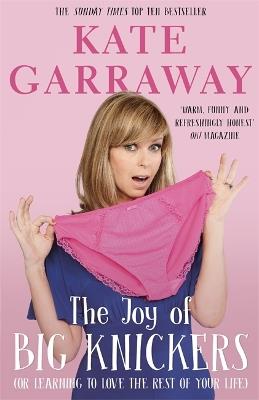 The Joy of Big Knickers: (or learning to love the rest of your life) - Kate Garraway - cover