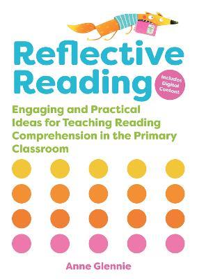 Reflective Reading: Engaging and Practical Ideas for Teaching Reading Comprehension in the Primary Classroom - Anne Glennie - cover