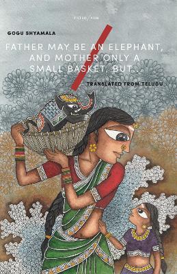 Father May Be an Elephant, and Mother Only a Small Basket, but... - Gogu Shyamala - cover