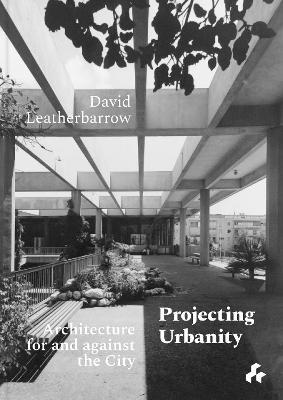 Projecting Urbanity: Architecture for and against the City - David Leatherbarrow - cover