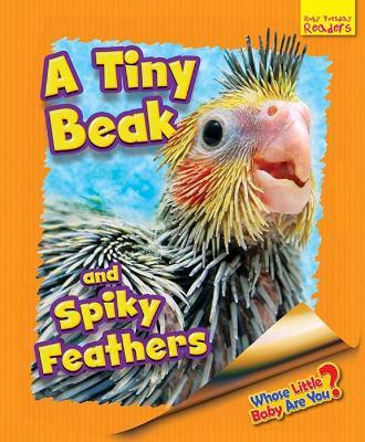 Whose Little Baby Are You? A Tiny Beak and Spiky Feathers - Ellen Lawrence - cover