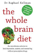 The Whole Brain Diet: the microbiome solution to heal depression, anxiety, and mental fog without prescription drugs