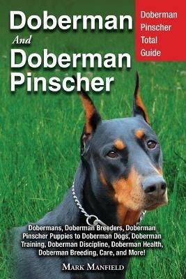 Doberman and Doberman Pinscher: Doberman Pinscher Complete Guide: Puppies, Training, Adults, Discipline, Health, Breeders, Care & More! - Mark Manfield - cover