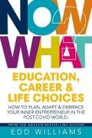 Now What?: Education, Career and Life choices: How to plan, adapt and embrace your inner entrepreneur in the post-covid world.