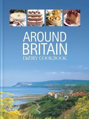 Around Britain: Dairy Cookbook:A collection of fascinating and delicious recipes from every corner of Britain - cover