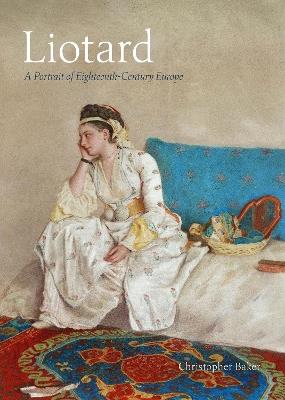 Liotard: A Portrait of Eighteenth-Century Europe - Christopher Baker - cover