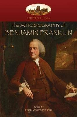 The Autobiography of Benjamin Franklin: Edited by Frank Woodworth Pine, with Notes and Appendix. (Aziloth Books) - Benjamin Franklin - cover