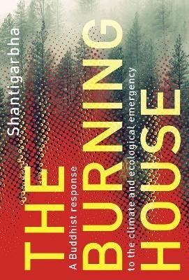 The Burning House: A Buddhist Response to the Climate and Ecological Emergency - Shantigarbha - cover