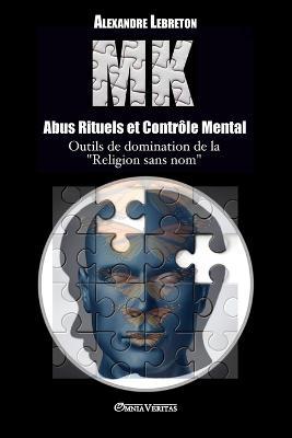 MK - Abus Rituels et Contr?le Mental: Outils de domination de la "religion sans nom" - Alexandre Lebreton - cover