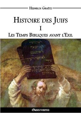 Histoire des Juifs I: Les Temps Bibliques avant l'Exil - Heinrich Graetz - cover