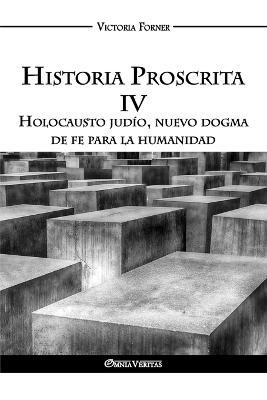 Historia Proscrita IV: Holocausto judio, nuevo dogma de fe para la humanidad - Victoria Forner - cover