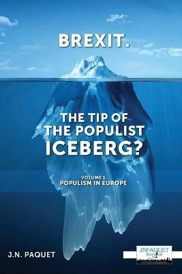 Brexit. The Tip of The Populist Iceberg?: Volume 1. Populism in Europe - J N Paquet - cover