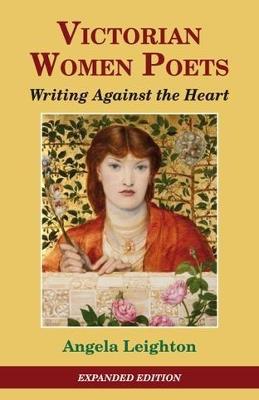 Victorian Women Poets: Writing Against The Heart - Angela Leighton - cover