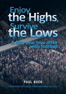 Enjoy the Highs, Survive the Lows: A fifty year love affair with football - Paul Buck - cover