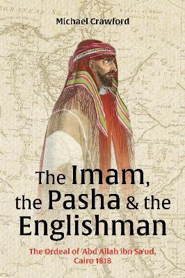 The Imam, The Pasha & The Englishman: The Ordeal of Abd Allah ibn Saud Cairo 1818 - cover