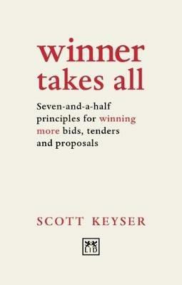 Winner Takes All: Seven-and-a-half principles for winning bids, tenders and proposals - Scott Keyser - cover