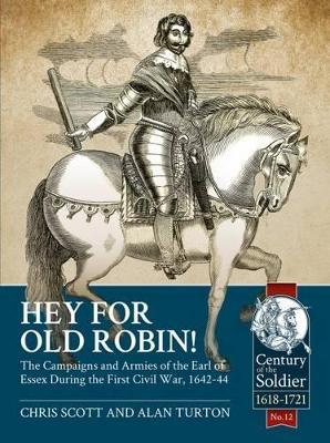 Hey for Old Robin!: The Campaigns and Armies of the Earl of Essex During the First Civil War, 1642-44 - Chris Scott,Alan Turton - cover