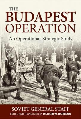 The Budapest Operation (29 October 1944-13 February 1945): An Operational-Strategic Study - Soviet General Staff,Richard Harrison - cover