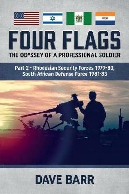 Four Flags, the Odyssey of a Professional Soldier Part 2: Rhodesian Security Forces 1979-80, South African Defence Force 1981-83 - David Barr - cover