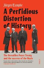 A Perfidious Distortion of History: the Versailles Peace Treaty and the success of the Nazis