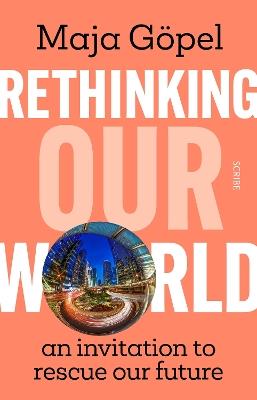 Rethinking Our World: an invitation to rescue our future - Maja Göpel - cover