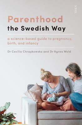 Parenthood the Swedish Way: a science-based guide to pregnancy, birth, and infancy - Cecilia Chrapkowska,Agnes Wold - cover