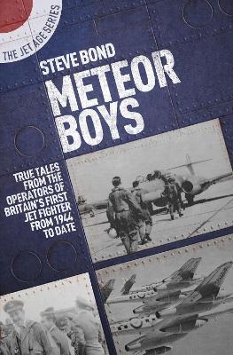Meteor Boys: True Tales from the Operator's of Britain's First Jet Fighter - From 1944 to Date - Steve Bond - cover